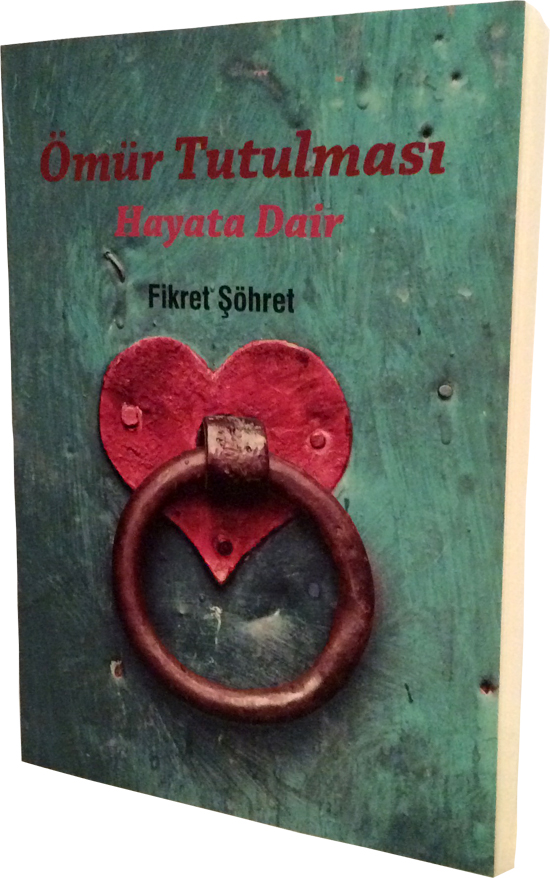 Fikret Şöhret: ÖMÜR TUTULMASI, Hayata Dair